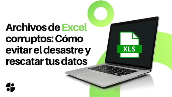 Archivos de Excel corruptos - Cómo evitar el desastre y rescatar tus datos